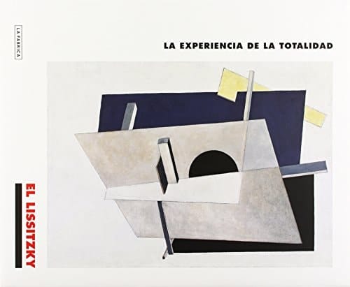 El Lissitzky la experiencia de la totalidad : [exposición, Rovereto, MART, Museo d'arte moderna e contemporanea di Trento e Rovereto, del 15 de febrero al 8 de junio de 2014, Málaga, Museo Picasso Málaga, del 23 de junio al 24 de septiembre de 2014, Barcelone, Fundació Catalunya-La Pedrera, del 20 de octubre 2014 al 18 de enero de 2015]