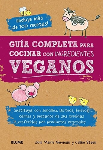 Guía completa para cocinar con ingredientes veganos sustituya con sencillez lácteos, huevos, carnes y pescados de sus comidas preferidas por productos vegetales