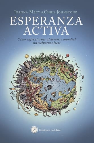 Esperanza activa : cómo afrontar el desastre mundial sin volvernos locos
