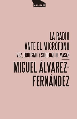 La radio ante el micrófono voz, erotismo y sociedad de masas