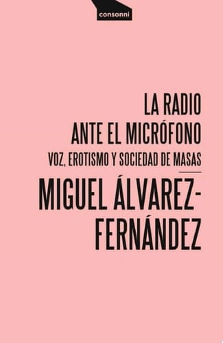La radio ante el micrófono Voz, erotismo y sociedad de masas