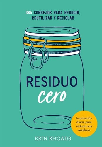 Residuo Cero 365 Consejos para Reducir, Reutilizar y Reciclar
