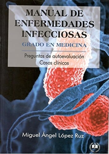 Manual de enfermedades infecciosas Grado de Medicina : con preguntas tipo test de autoevaluación con casos clínicos con respuestas rezonadas