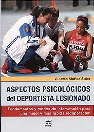 Aspectos psicológicos del deportista lesionado : fundamentos y modos de intervención para una mejor y más rápida recuperación