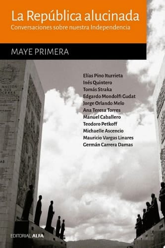 La República alucinada Conversaciones sobre nuestra Independencia