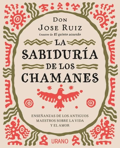 La Sabiduria de Los Chamanes Enseñanzas de los antiguos maestros sobre la vida y el amor
