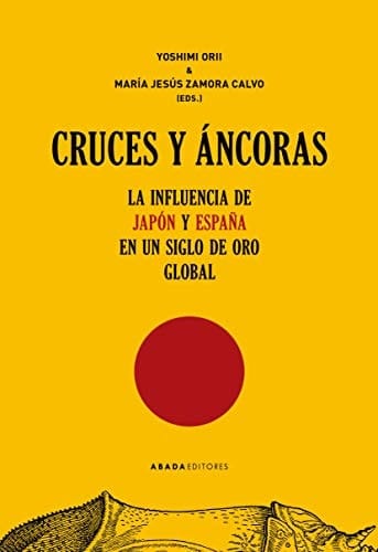 Cruces y áncoras la influencia de Japón y España en un Siglo de Oro global