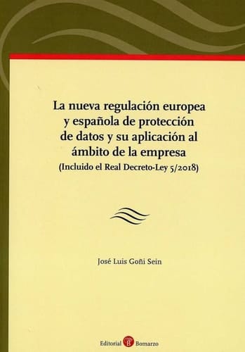 La nueva regulación europea y española de protección de datos y su aplicación al ámbito de la empresa incluido el Real decreto-ley 5/2018