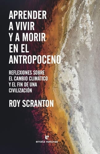 Aprender a vivir y a morir en el Antropoceno : reflexiones sobre el cambio climático y el fin de una civilización