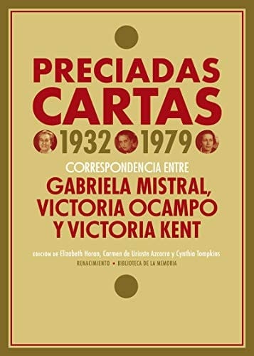 Preciadas cartas (1932-1979) correspondencia entre Gabriela Mistral, Victoria Ocampo y Victoria Kent