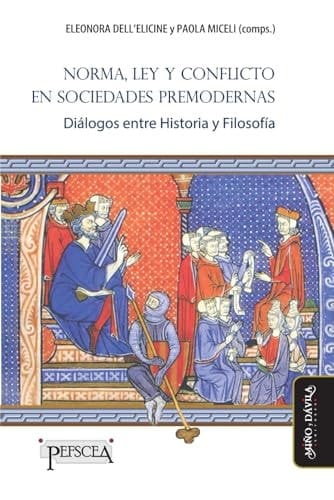 Norma, Ley y conflicto en sociedades premodernas Diálogos entre Historia y Filosofía