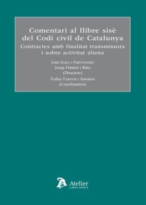 Comentari al llibre sisè del Codi Civil de Catalunya : contractes amb finalitat transmissora i sobre activitat aliena