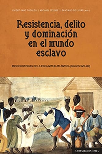 RESISTENCIA, DELITO Y DOMINACIÓN EN EL MUNDO ESCLAVO Microhistorias de la esclavitud atlántica (siglos XVII-XIX)