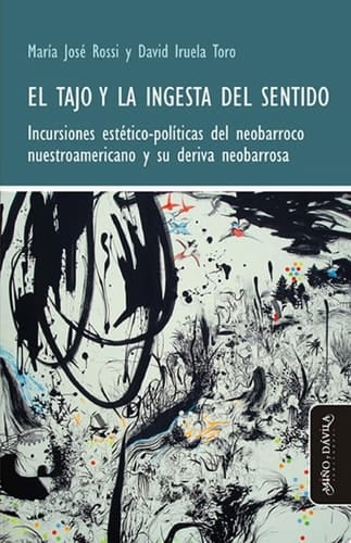 El tajo y la ingesta del sentido Incursiones estético-políticas del neobarroco nuestroamericano y su deriva neobarrosa