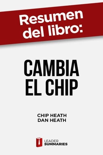 Resumen del libro "Cambia el chip" de Chip Heath Cómo afrontar cambios que parecen imposibles