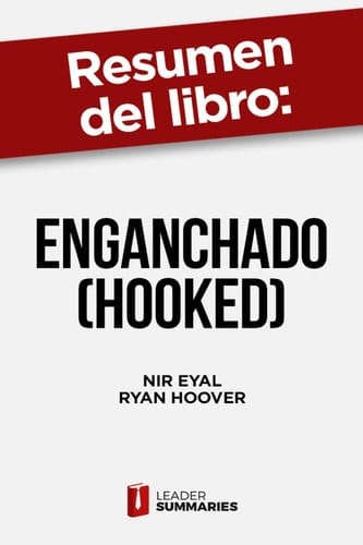 Resumen del libro "Enganchado (Hooked)" de Nir Eyal Cómo construir productos y servicios exitosos que formen hábitos
