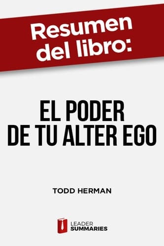 Resumen del libro "El poder de tu alter ego" de Todd Herman Crea una identidad secreta para desarrollar todo tu potencial