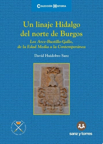Un linaje Hidalgo del norte de Burgos Los Arce-Bustillo-Gallo, de la Edad Media a la Contemporánea