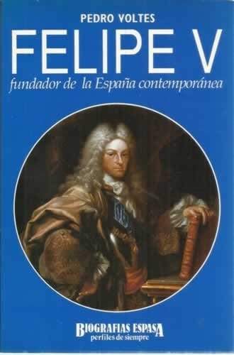 Felipe V: Fundador de la España contemporánea (Biografias Espasa) (Spanish Edition)