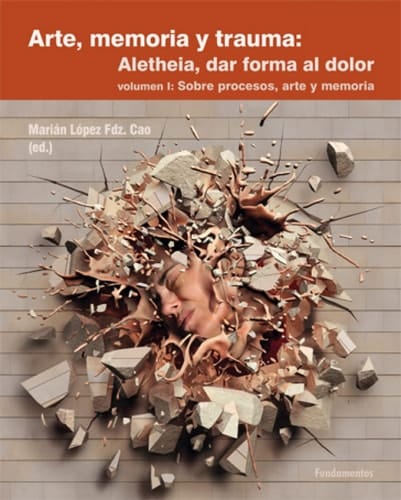 Arte, memoria y trauma Aletheia, dar forma al dolor. Sobre procesos, arte y memoria. Vollumen 1