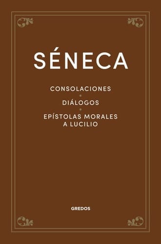 Consolaciones. Diálogos. Epístolas morales a Lucilio