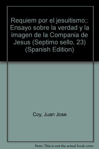 Requiem por el jesuitismo ensayo sobre la verdad y la imagen de la Compañía de Jesús