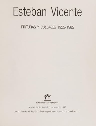 Esteban Vicente pinturas y collages 1925-1985 [exposición] Banco Exterior de España, Madrid, 24 de abril al 15 de junio de 1987