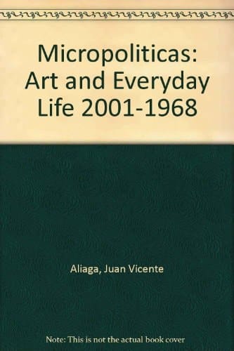 Micro Políticas Arte Y Cotidianidad 2001-1968Micropolitics ; Art and Everyday Life 2001-1968