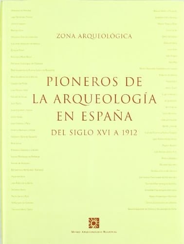 Pioneros de la arqueología en España del siglo XVI a 1912