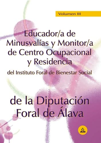 Educador/a de minusvalias y monitor/a de centro ocupacional y residencia del instituto foral de bienestar social de la diputacion foral de alava. Volumen iii