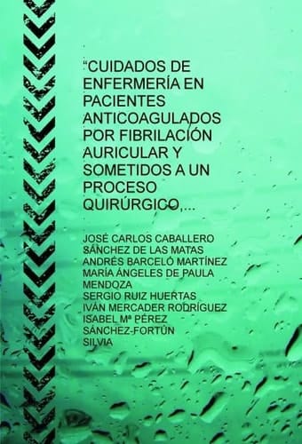 “CUIDADOS DE ENFERMERÍA EN PACIENTES ANTICOAGULADOS POR FIBRILACIÓN AURICULAR Y SOMETIDOS A UN PROCESO QUIRÚRGICO, DESDE ATENCIÓN PRIMARIA” (Spanish Edition)