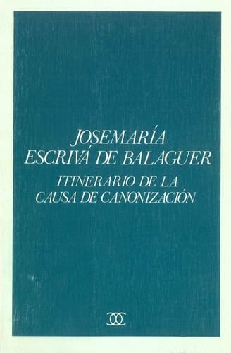 Josemaría Escrivá de Balaguer itinerario de la causa de canonización