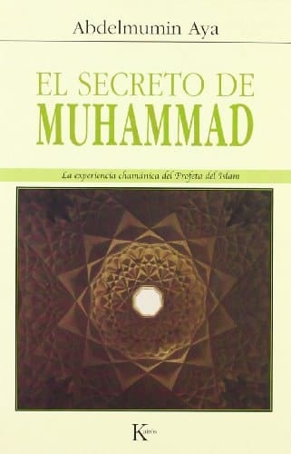 El Secreto de Muhammad La Experiencia Chamánica Del Profeta Del Islam