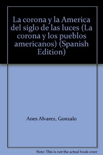 La corona y la América del siglo de las luces (La corona y los pueblos americanos) (Spanish Edition)