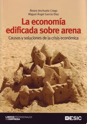 La economía edificada sobre arena causas y soluciones de la crisis económica