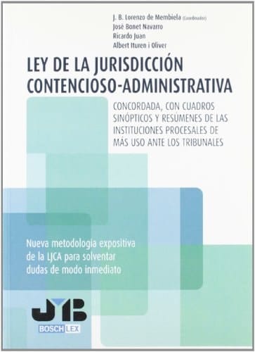 Ley de la jurisdicción contencioso-administrativa concordada, con cuadros sinópticos y resúmenes de las instituciones procesales de más uso ante los tribunales : nueva metodologiba expositiva de la LJCA para solventar dudas de modo inmediato