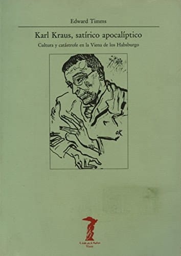 Karl Kraus, satírico apocalíptico Cultura y catástrofe en la Viena de los Habsburgo