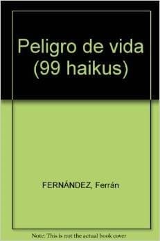 Peligro de vida (99 haikus)