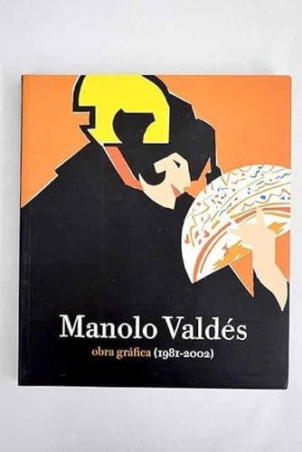 Manolo Valdés obra gráfica, 1981-2002 : del 29 de abril al 16 de junio de 2002, [Centro Cultural Casa de Vacas, Madrid].