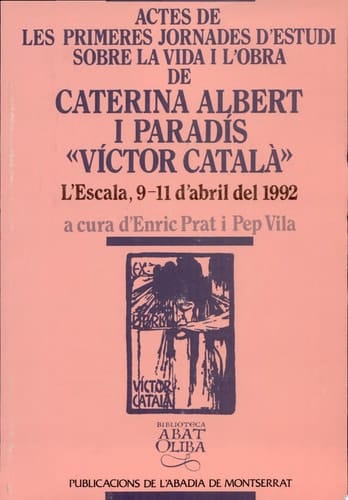 Actes de les primeres Jornades d'Estudi sobre la Vida i l'Obra de Caterina Albert i Paradís "Víctor Català" L'Escala, 9-11 d'abril del 1992