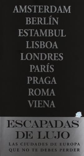 Escapadas de lujo por Europa Ámsterdam, Berlín, Estambul, Lisboa, Londres, París, Praga, Roma, Viena