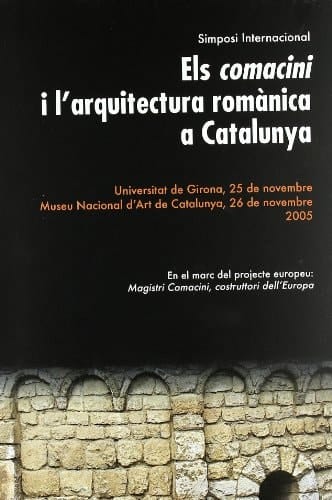 Els Comacini i l'arquitectura romànica a Catalunya 25 i 26 de novembre de 2005, Simposi international : [Universitat de Girona, Museu Nacional d'Art de Catalunya]