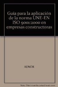 Guía para la aplicación de la norma UNE-EN ISO 9001 2000 en empresas constructoras