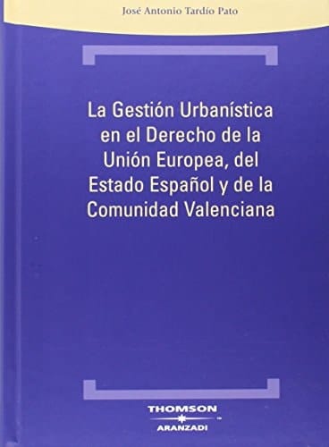La Gestión Urbanística en el Derecho de la Unión Europea, del Estado Español y de la Comunidad Valenciana