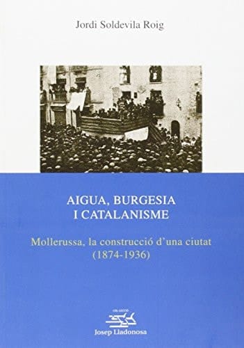 Aigua, burgesia i catalanisme Mollerussa, la construcció d'una ciutat, 1874-1936