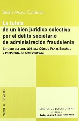 La tutela de un bien jurídico colectivo por el delito societario de administración fraudulenta estudio del Art. 295 del Código penal español y propuesta de lege ferenda