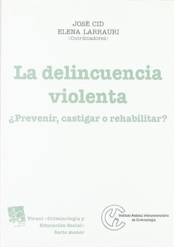 La delincuencia violenta ¿ Prevenir , castigar o rehabilitar ?