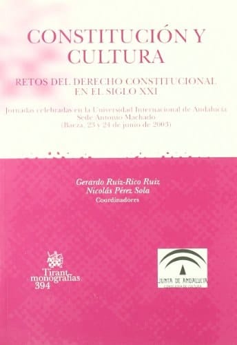 Constitución y cultura retos del derecho constitucional en el siglo XXI : jornadas celebradas en la Universidad Internacional de Andalucía, Sede Antonio Machado, Baeza, 23 y 24 de junio de 2003