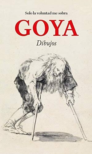 Goya dibujos : solo la voluntad me sobra