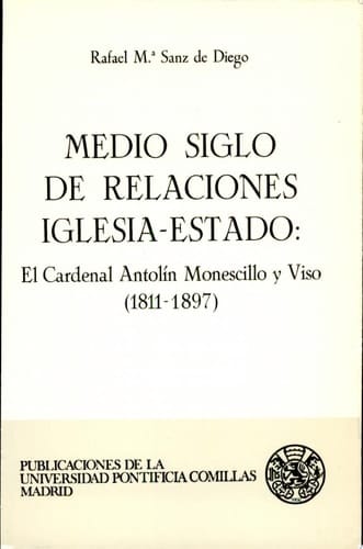 Medio siglo de relaciones Iglesia-Estado el cardenal Antolín Monescillo y Viso (1811-1897)